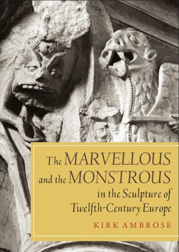 The Marvellous and the Monstrous in the Sculpture of Twelfth-Century Europe